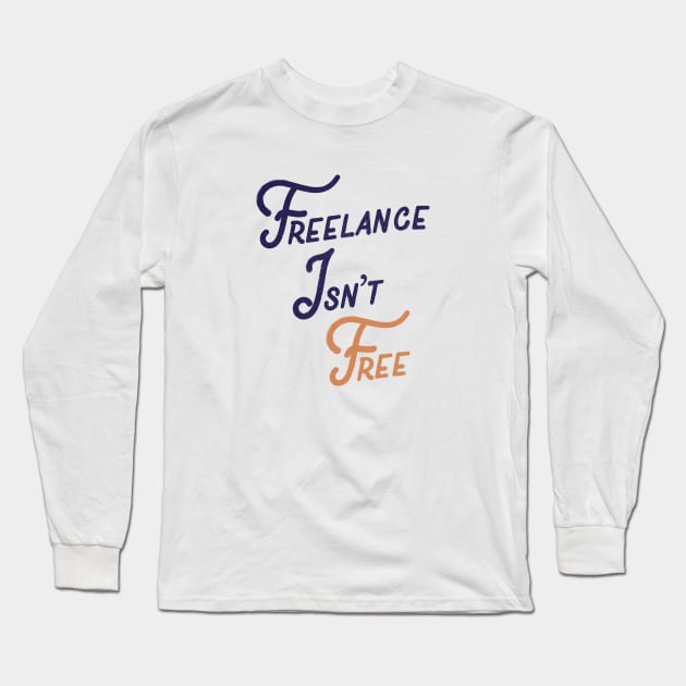 Freelance Isn't Free Long Sleeve T-Shirt by Commykaze